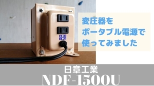 変圧器レビュー【日章のトランスフォーマ】NDF-1500Uをポータブル電源 